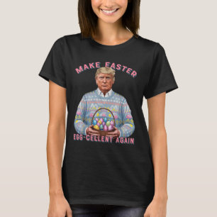 Make Easter Egg-cellent Again Funny Trump Easter H T-Shirt