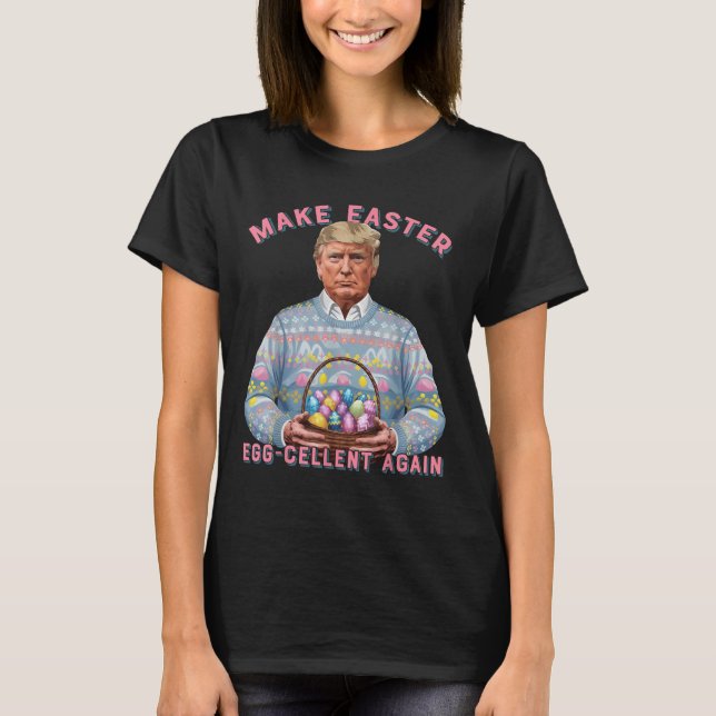 Make Easter Egg-cellent Again Funny Trump Easter H T-Shirt (Front)