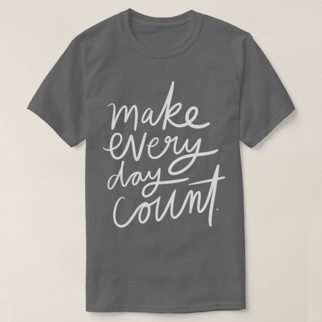 Make Every Day Count T-Shirt (Design Front)