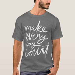 Make Every Day Count T-Shirt