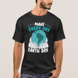 Make Every Day Earth Day Environmentalist Environm T-Shirt