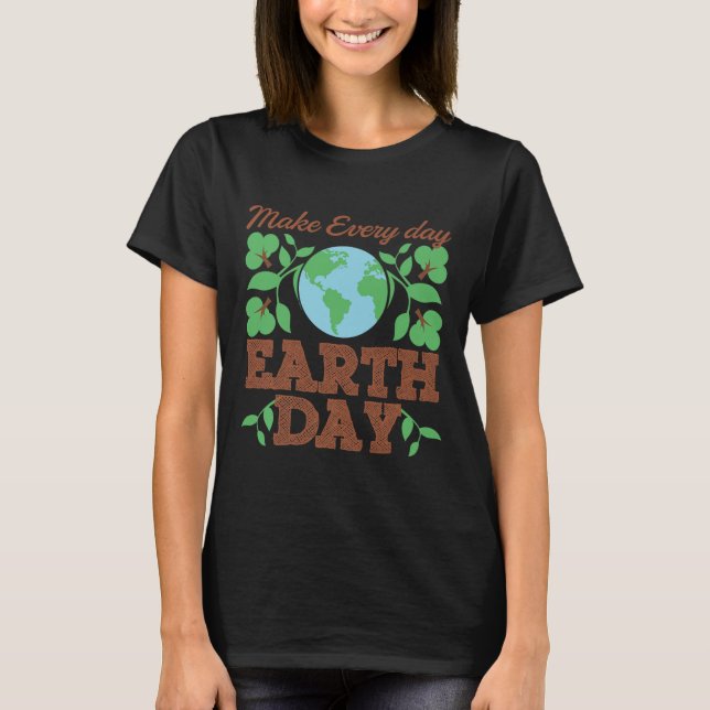 Make Every Day Earth Day Recycle Conservation  T-Shirt (Front)