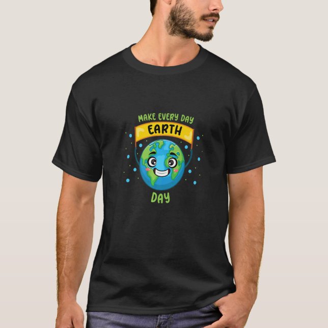 Make every Day Earth Day   T-Shirt (Front)