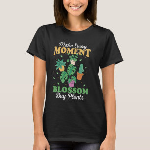 Make Every Moment Blossom, Buy Plants Plant Lover T-Shirt