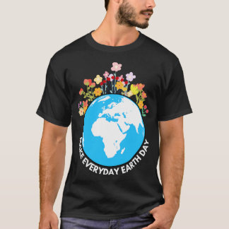 Make Everyday Earth Day 6 T-Shirt