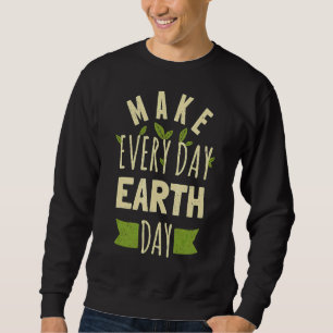 Make Everyday Earthday Earth Day For 2022 1 Sweatshirt