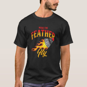Make Feather Fly Shuttlecock Badminton Player Coac T-Shirt