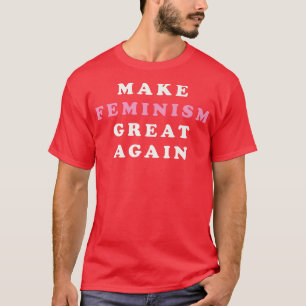 Make Feminism Great Again Feminist 3733 T-Shirt