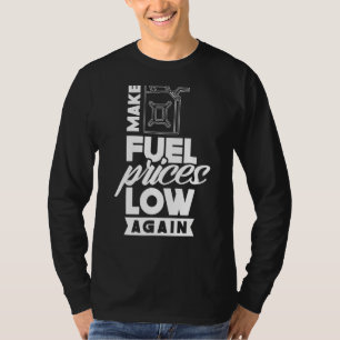 Make Fuel Prices Low Again Gas Petrol Pump T-Shirt