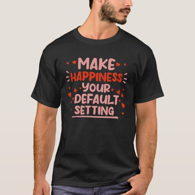 Make Happiness Your Default Setting T-Shirt (Front)