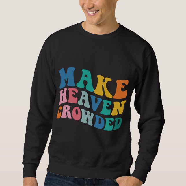 Make Heaven Crowded Bible Verse Sweatshirt (Front)