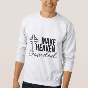 Make Heaven Crowded - Bible Verse  Sweatshirt