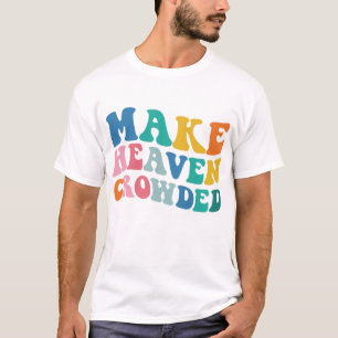 Make Heaven Crowded Bible Verse T-Shirt