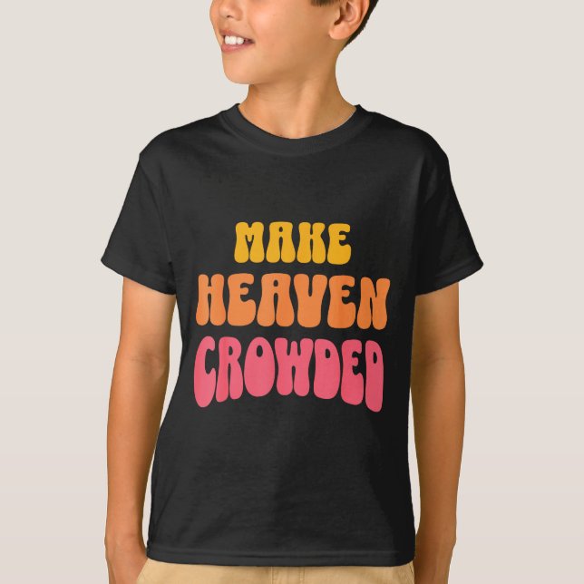 Make Heaven Crowded Christian Faith Bible Church Q T-Shirt (Front)