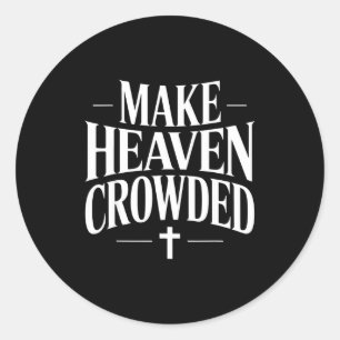 Make Heaven Crowded Christian Quote Design  Classic Round Sticker