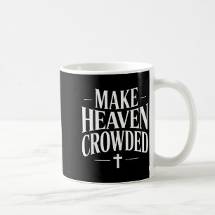 Make Heaven Crowded Christian Quote Design Coffee Mug