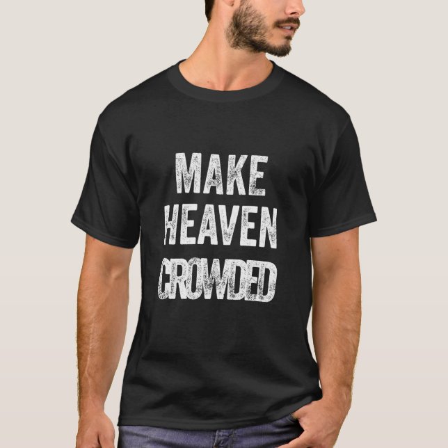 Make Heaven Crowded Christian T-Shirt (Front)