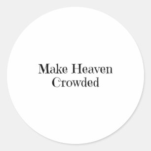Make Heaven Crowded  Classic Round Sticker