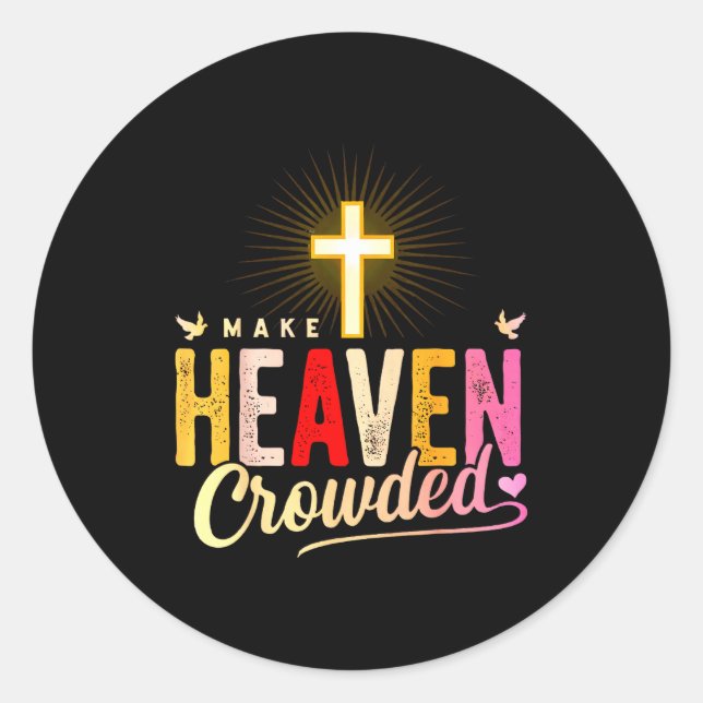Make Heaven Crowded - Cross Christian Apparel  Classic Round Sticker (Front)