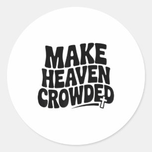Make Heaven Crowded Men And Women Jesus Bible Chri Classic Round Sticker