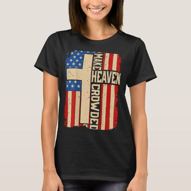 Make Heaven Crowded On-back Patriotic Christian Cr T-Shirt (Front)