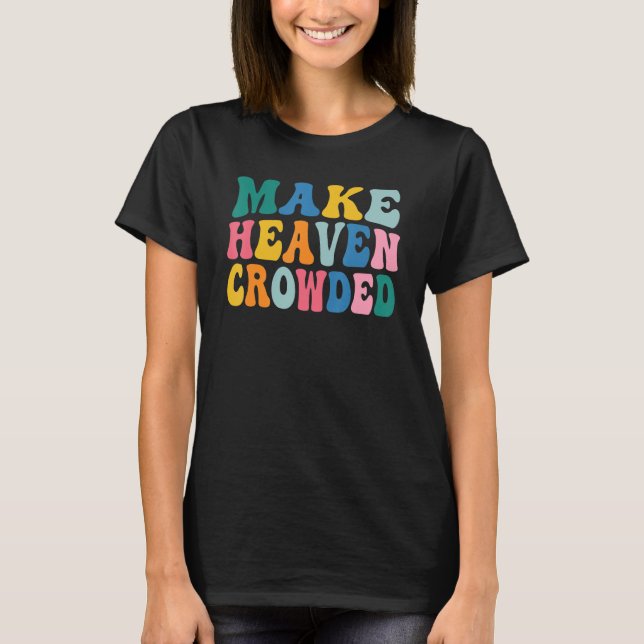 Make Heaven Crowded T-Shirt (Front)