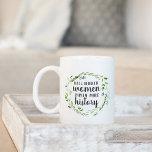 Make History | Floral Quote Coffee Mug<br><div class="desc">Cute and inspiring mug for women who change the world features the quote "well behaved women rarely make history" in brush lettering,  inscribed inside a watercolor botanical wreath in sheer green and blue.</div>