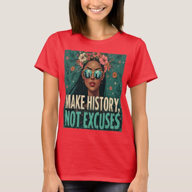 MAKE HISTORY, NOT EXCUSES T-Shirt (Front)