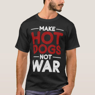 Make Hot Dogs Not War For Food T-Shirt