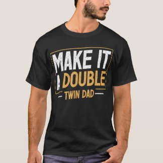 Make It A Double Twin Dad Funny Father's Day Dad T-Shirt
