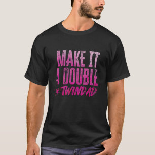 Make It A Double  Twindad Proud Father Of Twins Ex T-Shirt