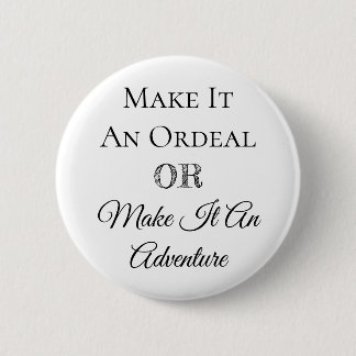 Make it an Ordeal or Make it an Adventure 6 Cm Round Badge