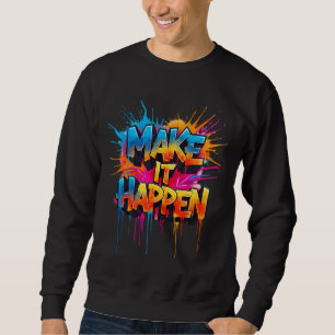 MAKE IT HAPPEN - Graffiti Typography  Sweatshirt