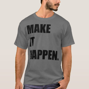 MAKE IT HAPPEN Motivation Inspiration  T-Shirt