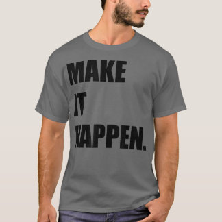 MAKE IT HAPPEN Motivation Inspiration  T-Shirt
