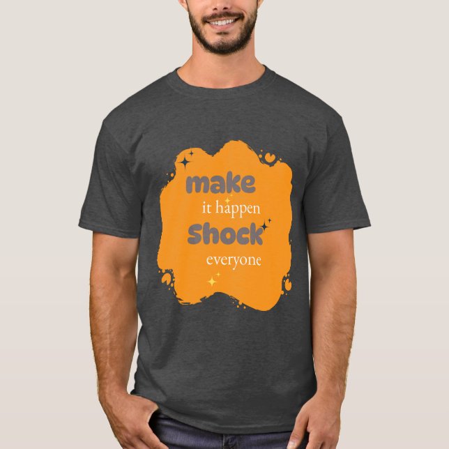 Make It Happen-Shock Everyone|Motivational T-SHIRT (Front)