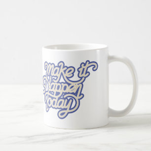 Make It Happen Today Coffee Mug