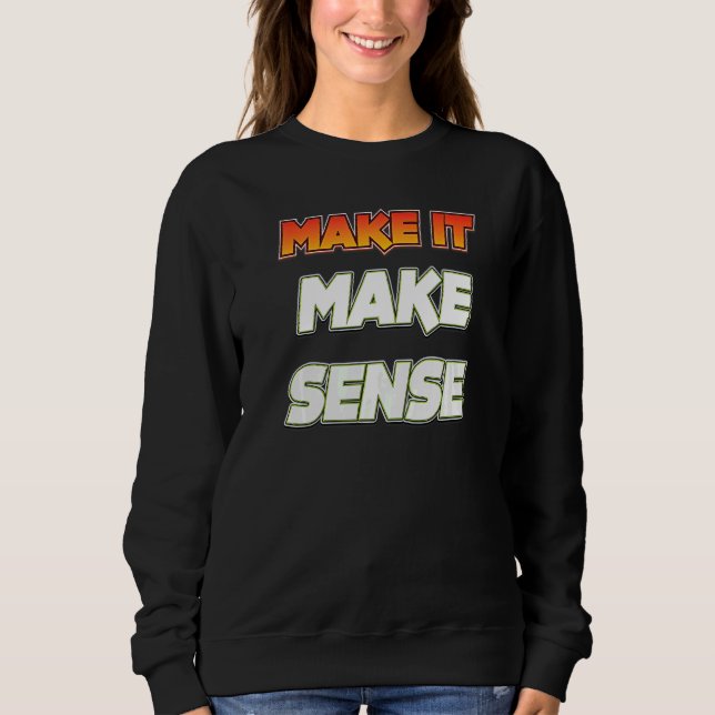 Make It Make Sense Sweatshirt (Front)