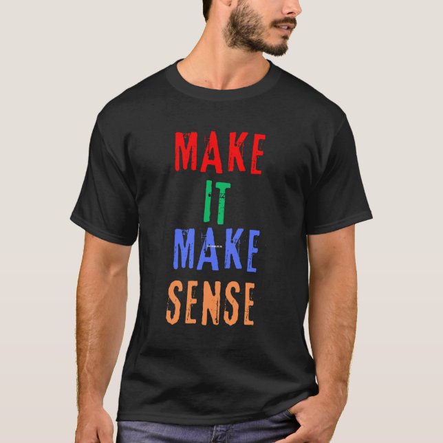 Make It Make Sense T-Shirt (Front)