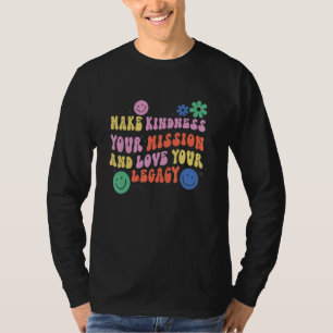 Make Kindness Your Mission and Love Your Legacy, I T-Shirt