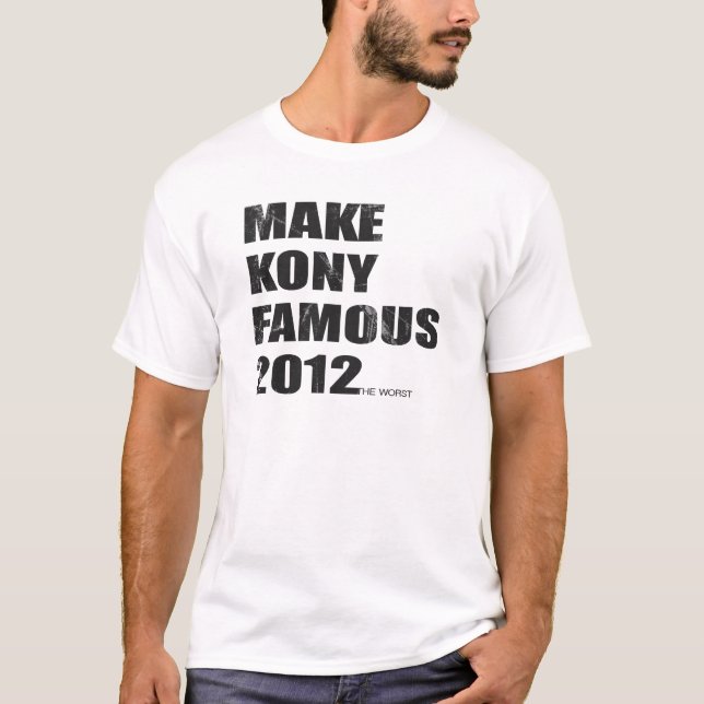 Make Kony Famous! T-Shirt (Front)