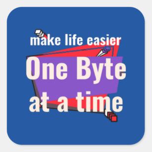 Make life easier, one byte at a time square sticker