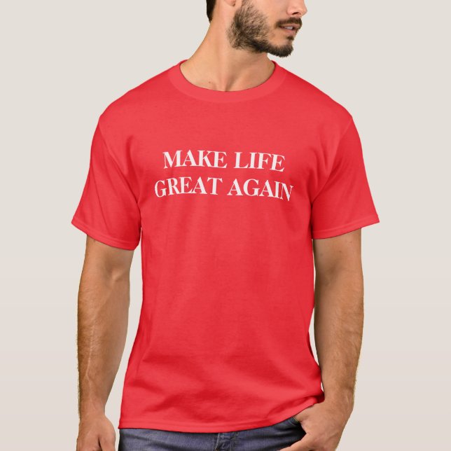 Make Life Great Again T-Shirt (Front)