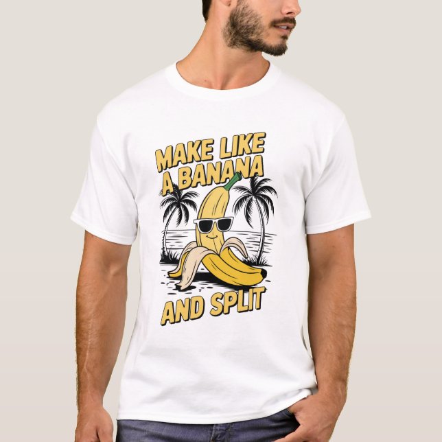 Make like a banana and split T-Shirt (Front)