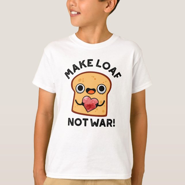 Make Loaf Not War Funny Positive Bread Pun  T-Shirt (Front)
