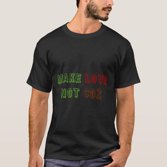 Make Love Not Co2 Climate Change Environmental Pro T-Shirt (Front)