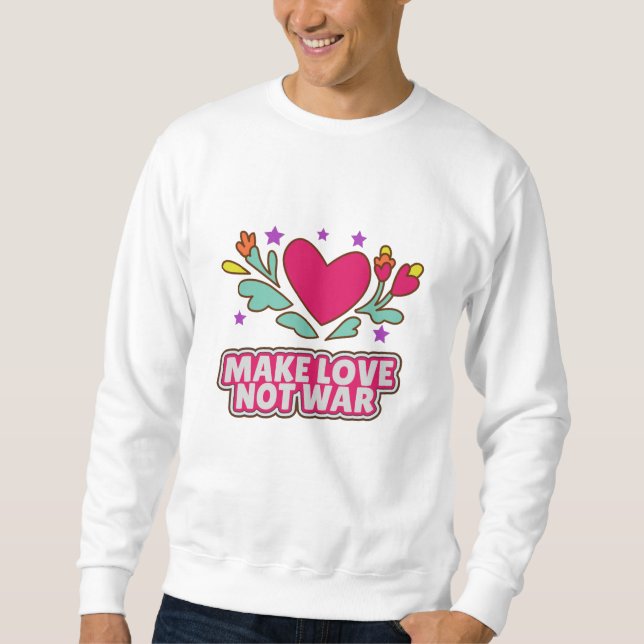 Make love not war sweatshirt (Front)