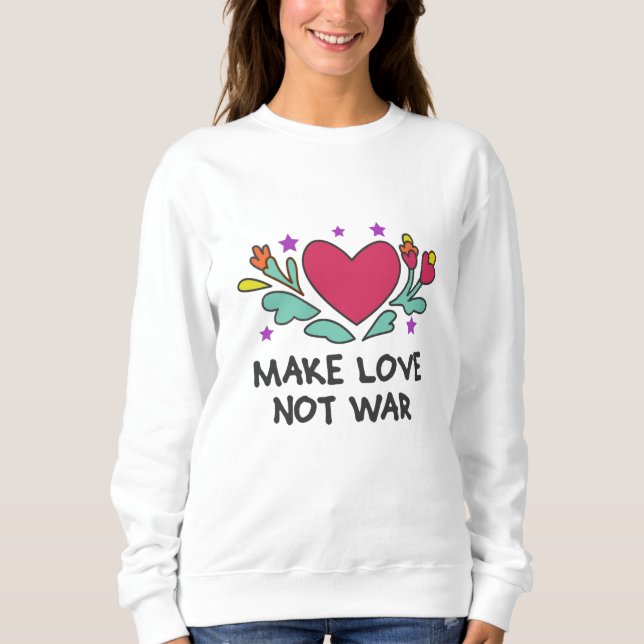 Make love not war sweatshirt (Front)