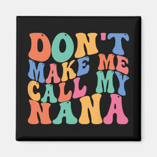 Make Me Call My Nana Funny Saying Grandma Mothers Magnet