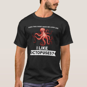 make me look I like octopuses octopuses T-Shirt